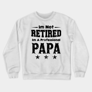 I'm Not Retired I'm A Professional Papa,fathers day Crewneck Sweatshirt